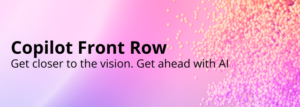 Copilot Front Row – Get closer to the vision. Get ahead with AI.